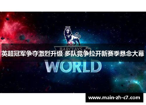 英超冠军争夺激烈升级 多队竞争拉开新赛季悬念大幕