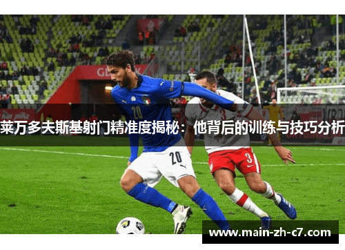 莱万多夫斯基射门精准度揭秘:他背后的训练与技巧分析 莱万多夫斯基射门精准度揭秘:他背后的训练与技巧分析
