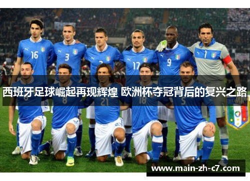 西班牙足球崛起再现辉煌 欧洲杯夺冠背后的复兴之路 西班牙足球崛起再现辉煌 欧洲杯夺冠背后的复兴之路