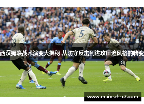 西汉姆联战术演变大揭秘 从防守反击到进攻压迫风格的转变 西汉姆联战术演变大揭秘 从防守反击到进攻压迫风格的转变