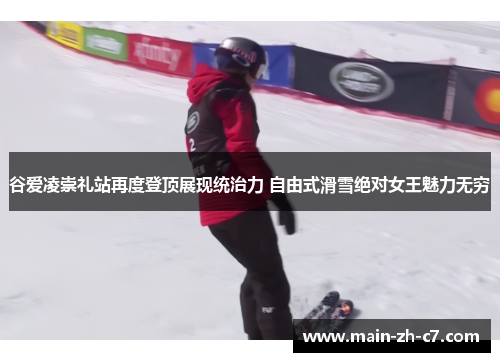谷爱凌崇礼站再度登顶展现统治力 自由式滑雪绝对女王魅力无穷 谷爱凌崇礼站再度登顶展现统治力 自由式滑雪绝对女王魅力无穷