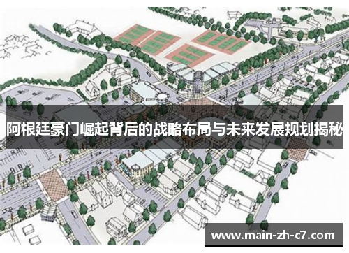 阿根廷豪门崛起背后的战略布局与未来发展规划揭秘 阿根廷豪门崛起背后的战略布局与未来发展规划揭秘