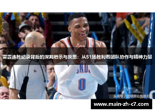 雷霆连胜纪录背后的深刻启示与反思:从51场胜利看团队协作与精神力量 雷霆连胜纪录背后的深刻启示与反思:从51场胜利看团队协作与精神力量
