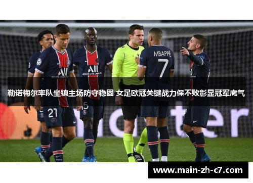 勒诺梅尔率队坐镇主场防守稳固 女足欧冠关键战力保不败彰显冠军底气