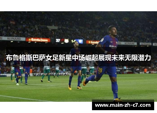 布鲁格斯巴萨女足新星中场崛起展现未来无限潜力
