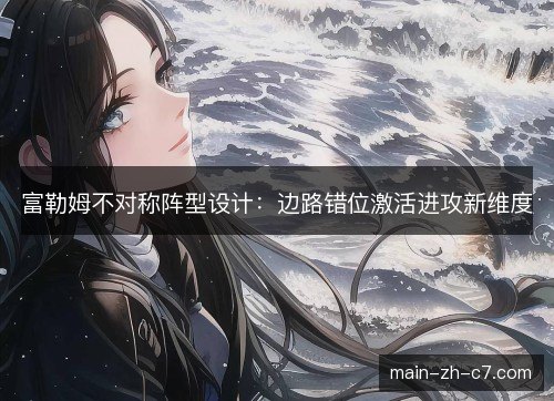 富勒姆不对称阵型设计：边路错位激活进攻新维度